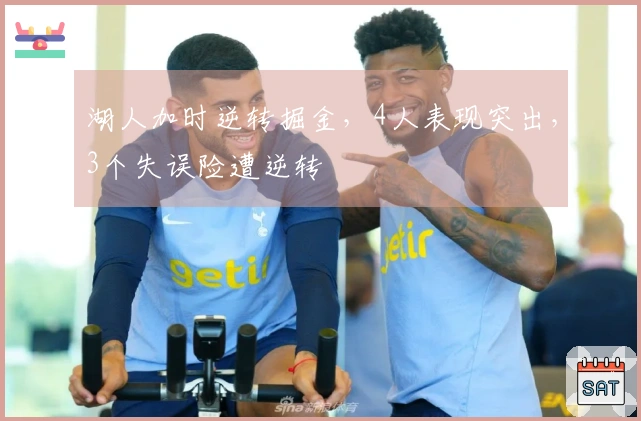 湖人加时逆转掘金，4人表现突出，3个失误险遭逆转