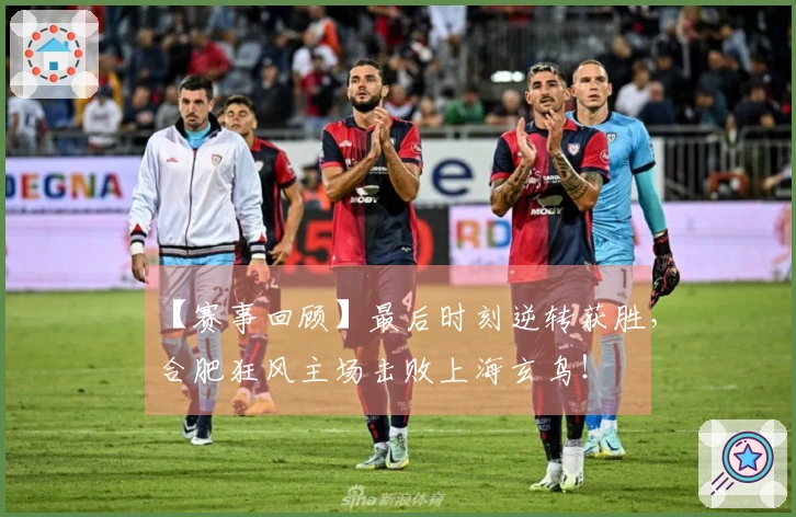 【赛事回顾】最后时刻逆转获胜，合肥狂风主场击败上海玄鸟！